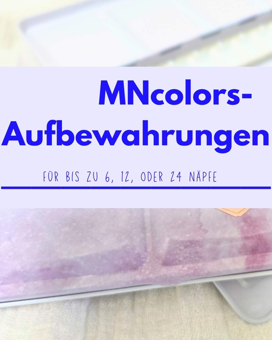 Aufbewahrung MNcolors - verschiedene Varianten für 6, 12 bzw 24 Näpfe